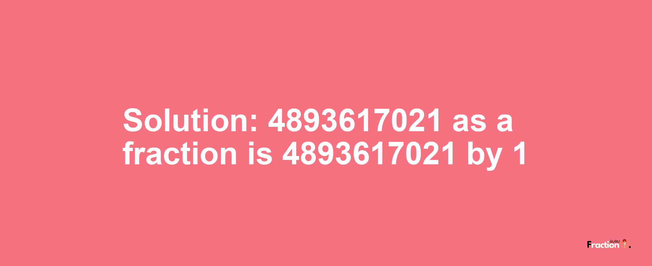 Solution:4893617021 as a fraction is 4893617021/1